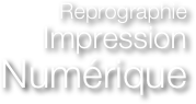 Reprographie 
Impression
Numérique